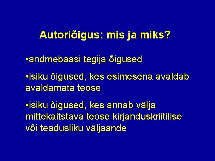 Autoriõigus: mis ja miks? • andmebaasi tegija õigused • isiku õigused, kes esimesena avaldab Autoriõigus: mis ja miks? • andmebaasi tegija õigused • isiku õigused, kes esimesena avaldab
