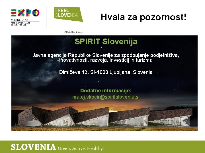 Hvala za pozornost! SPIRIT Slovenija Javna agencija Republike Slovenije za spodbujanje podjetništva, inovativnosti, razvoja,