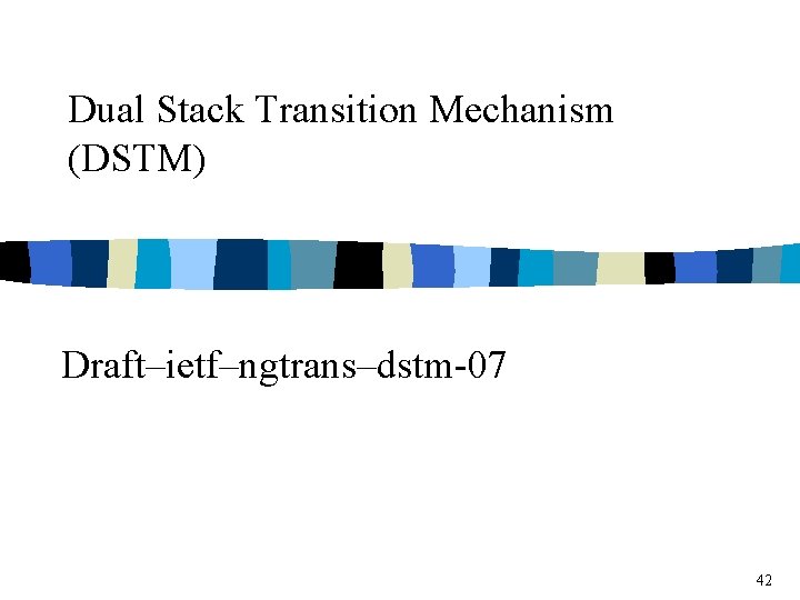 Dual Stack Transition Mechanism (DSTM) Draft–ietf–ngtrans–dstm-07 42 