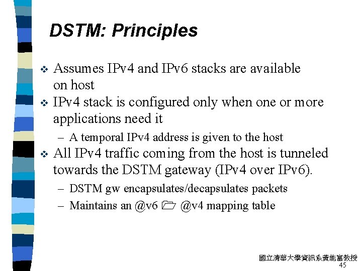 DSTM: Principles v v Assumes IPv 4 and IPv 6 stacks are available on