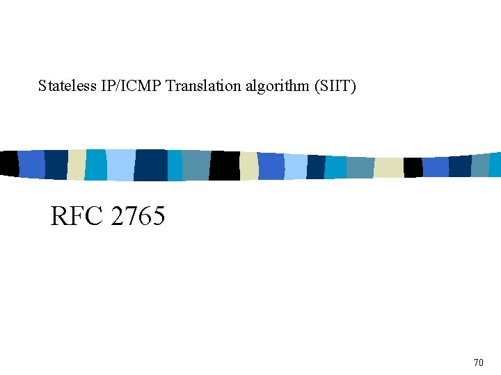 Stateless IP/ICMP Translation algorithm (SIIT) RFC 2765 70 