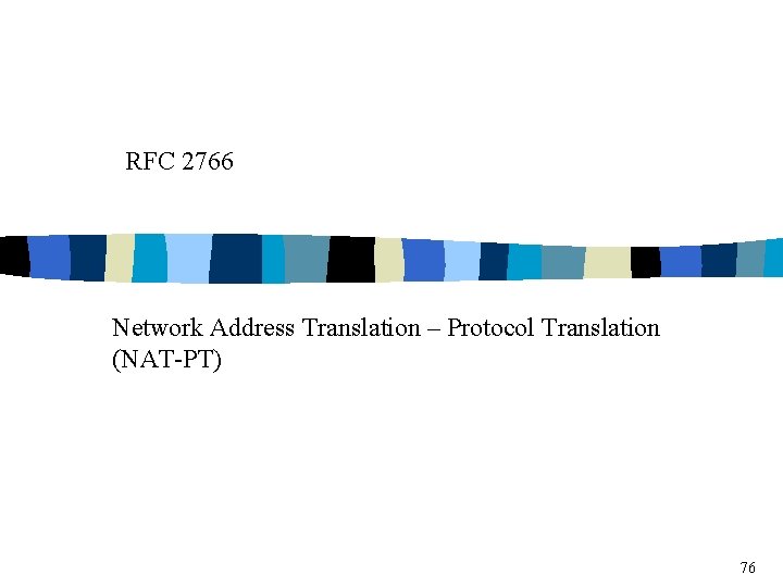 RFC 2766 Network Address Translation – Protocol Translation (NAT-PT) 76 