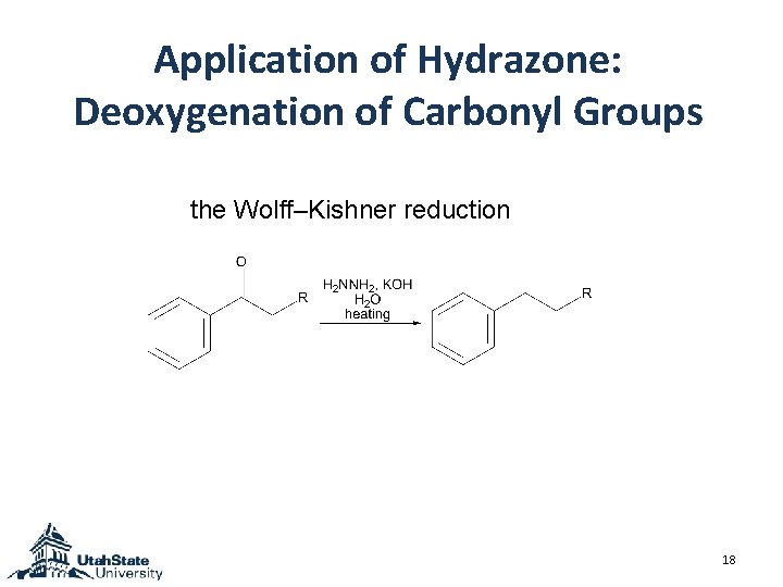 Application of Hydrazone: Deoxygenation of Carbonyl Groups the Wolff–Kishner reduction 18 Application of Hydrazone: Deoxygenation of Carbonyl Groups the Wolff–Kishner reduction 18