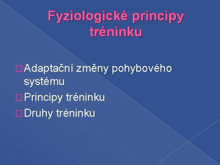 Fyziologické principy tréninku � Adaptační změny pohybového systému � Principy tréninku � Druhy tréninku
