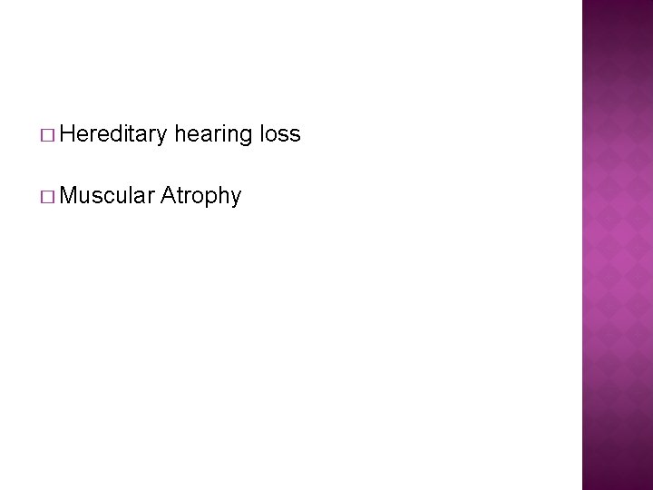 � Hereditary hearing loss � Muscular Atrophy 