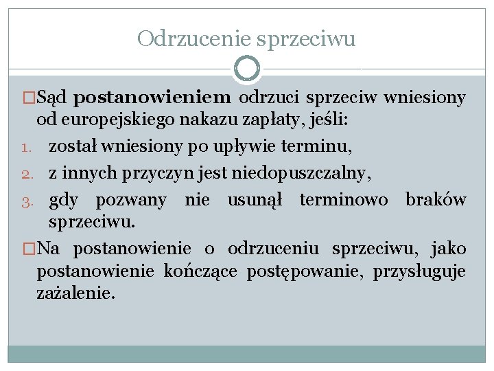 Odrzucenie sprzeciwu �Sąd postanowieniem odrzuci sprzeciw wniesiony od europejskiego nakazu zapłaty, jeśli: 1. został