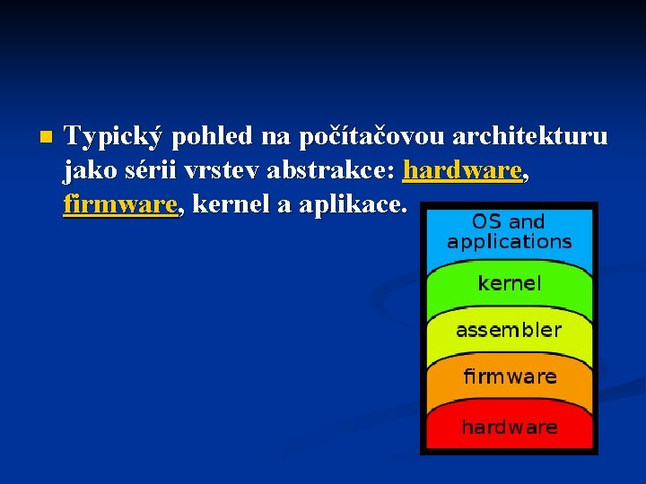 n Typický pohled na počítačovou architekturu jako sérii vrstev abstrakce: hardware, firmware, kernel a