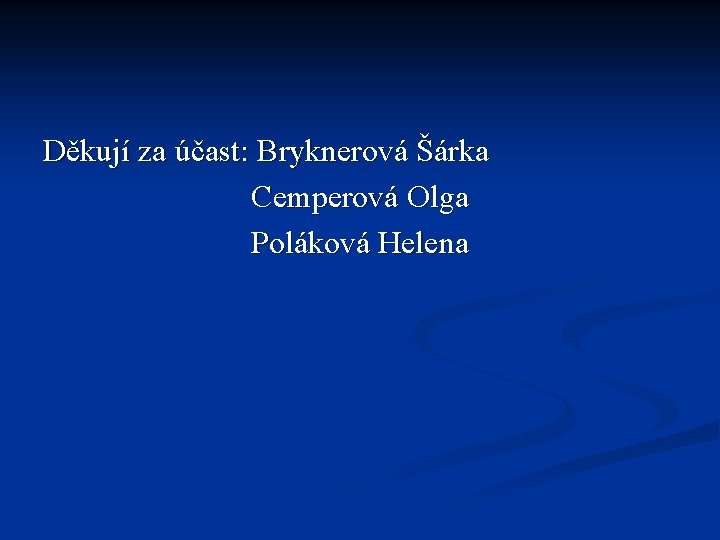 Děkují za účast: Bryknerová Šárka Cemperová Olga Poláková Helena 
