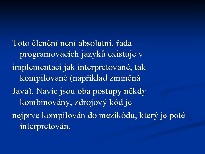 Toto členění není absolutní, řada programovacích jazyků existuje v implementaci jak interpretované, tak kompilované
