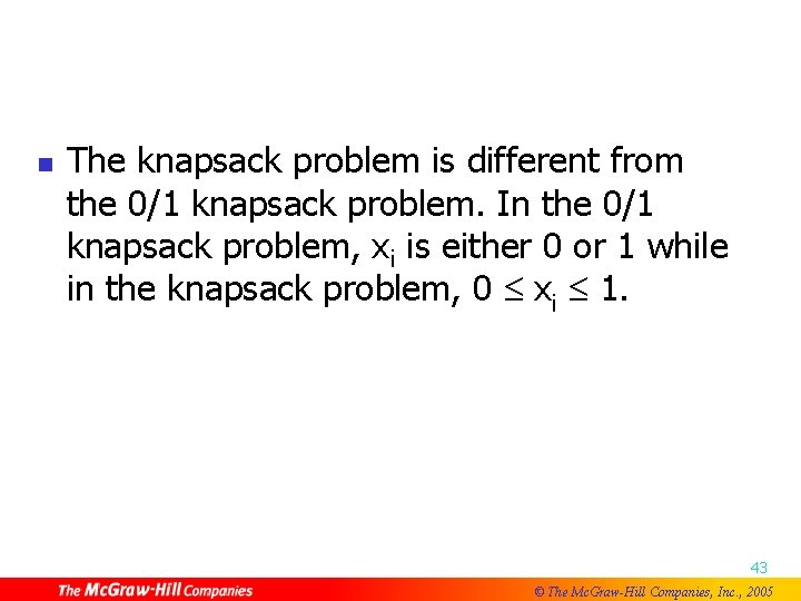 n The knapsack problem is different from the 0/1 knapsack problem. In the 0/1