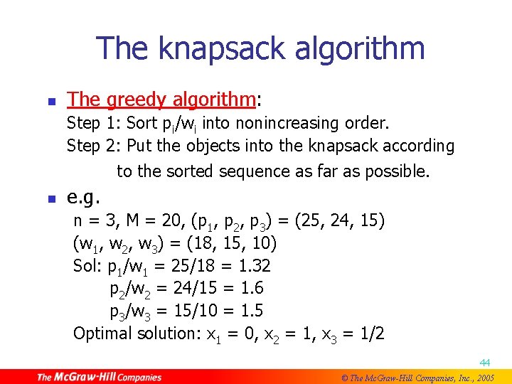 The knapsack algorithm n The greedy algorithm: Step 1: Sort pi/wi into nonincreasing order.