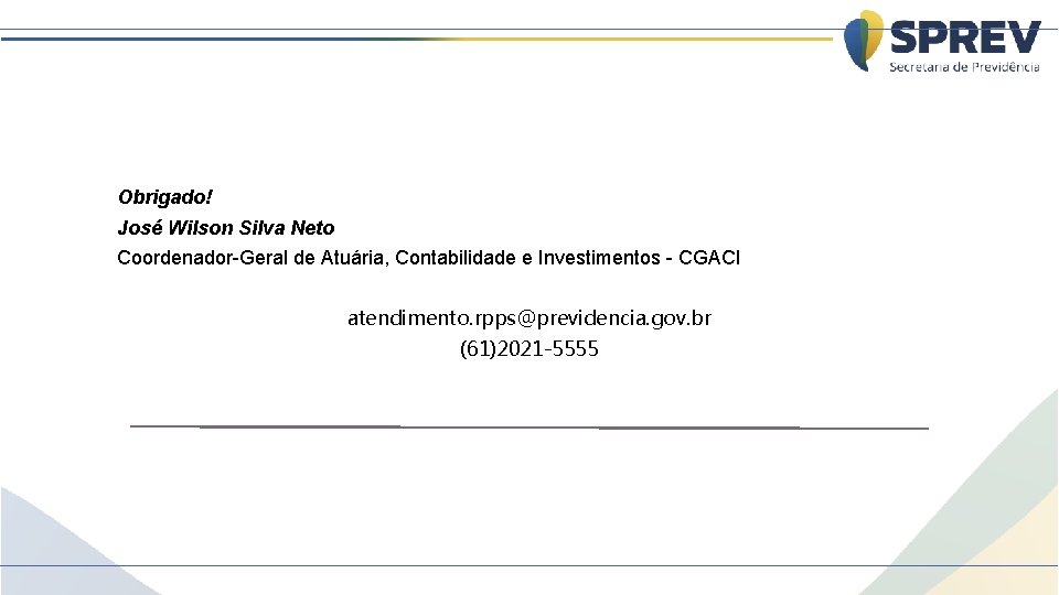 Obrigado! José Wilson Silva Neto Coordenador-Geral de Atuária, Contabilidade e Investimentos - CGACI atendimento.