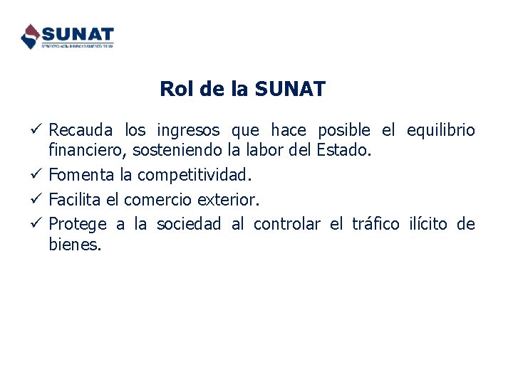 Rol de la SUNAT ü Recauda los ingresos que hace posible el equilibrio financiero,