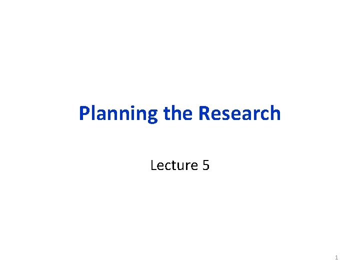 Planning the Research Lecture 5 1 