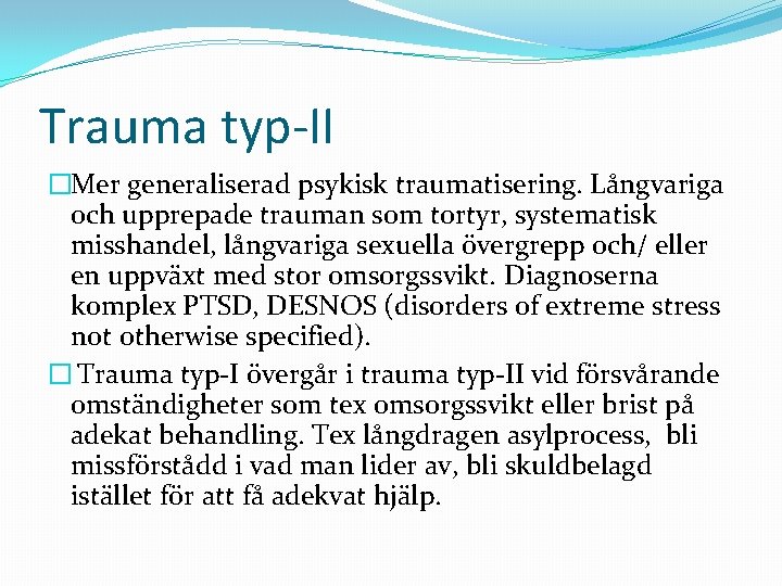 Trauma typ-II �Mer generaliserad psykisk traumatisering. Långvariga och upprepade trauman som tortyr, systematisk misshandel,