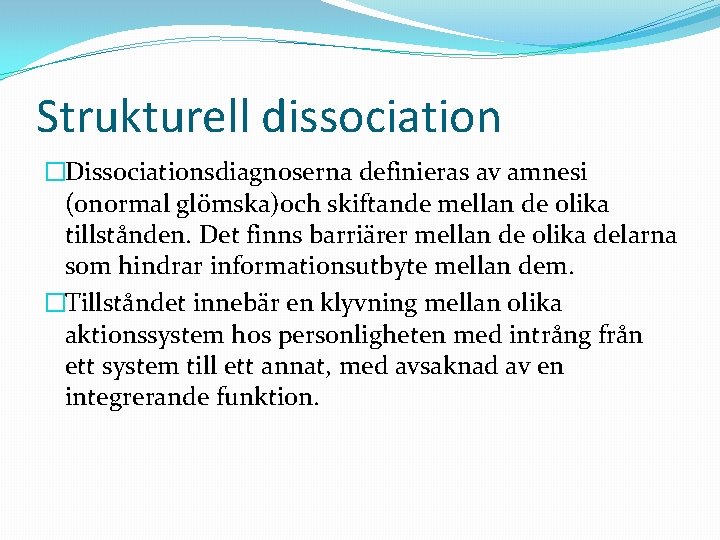 Strukturell dissociation �Dissociationsdiagnoserna definieras av amnesi (onormal glömska)och skiftande mellan de olika tillstånden. Det