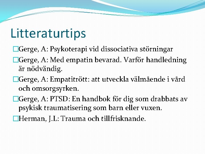 Litteraturtips �Gerge, A: Psykoterapi vid dissociativa störningar �Gerge, A: Med empatin bevarad. Varför handledning
