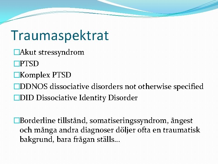 Traumaspektrat �Akut stressyndrom �PTSD �Komplex PTSD �DDNOS dissociative disorders not otherwise specified �DID Dissociative