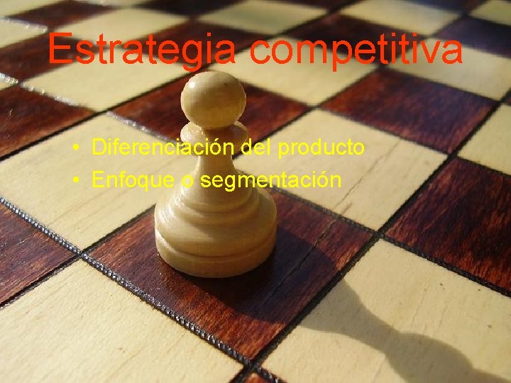 Estrategia competitiva • Diferenciación del producto • Enfoque o segmentación 