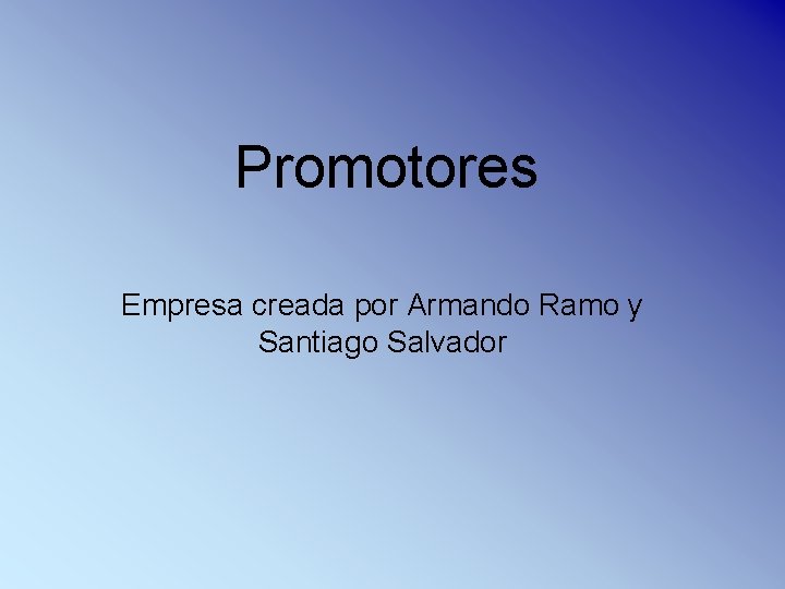 Promotores Empresa creada por Armando Ramo y Santiago Salvador 