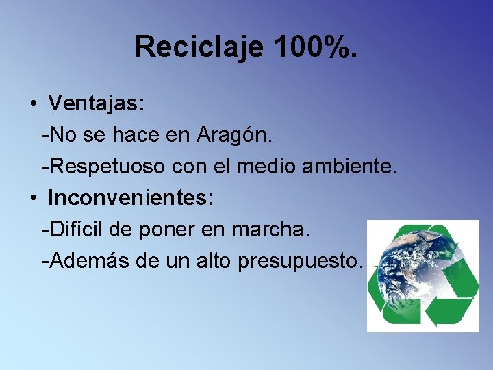 Reciclaje 100%. • Ventajas: -No se hace en Aragón. -Respetuoso con el medio ambiente.