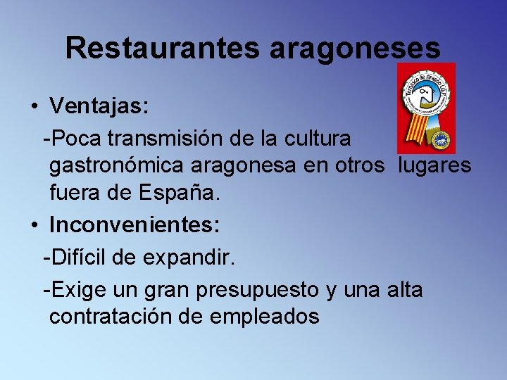 Restaurantes aragoneses • Ventajas: -Poca transmisión de la cultura gastronómica aragonesa en otros lugares