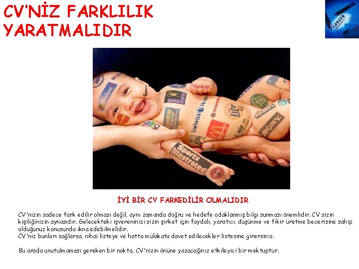 CV’NİZ FARKLILIK YARATMALIDIR İYİ BİR CV FARKEDİLİR OLMALIDIR CV'nizin sadece fark edilir olması değil,