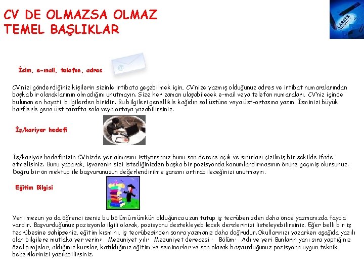 CV DE OLMAZSA OLMAZ TEMEL BAŞLIKLAR İsim, e-mail, telefon, adres CV’nizi gönderdiğiniz kişilerin sizinle