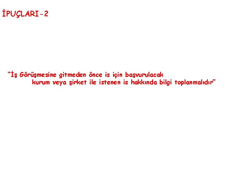 İPUÇLARI-2 “İş Görüşmesine gitmeden önce is için başvurulacak kurum veya şirket ile istenen is