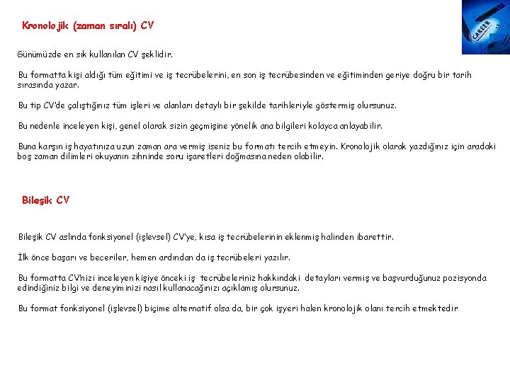 Kronolojik (zaman sıralı) CV Günümüzde en sık kullanılan CV şeklidir. Bu formatta kişi aldığı