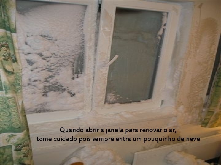 Quando abrir a janela para renovar o ar, tome cuidado pois sempre entra um