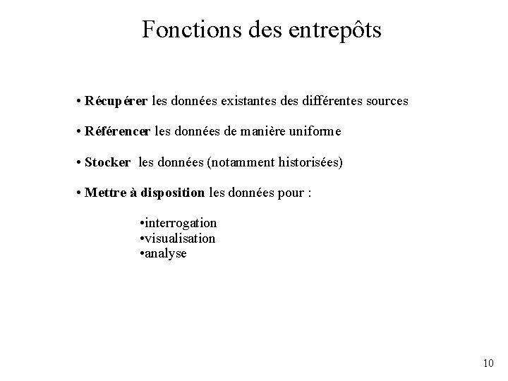 Fonctions des entrepôts • Récupérer les données existantes différentes sources • Référencer les données