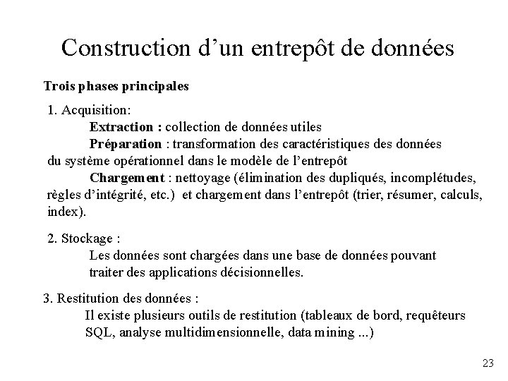 Construction d’un entrepôt de données Trois phases principales 1. Acquisition: Extraction : collection de