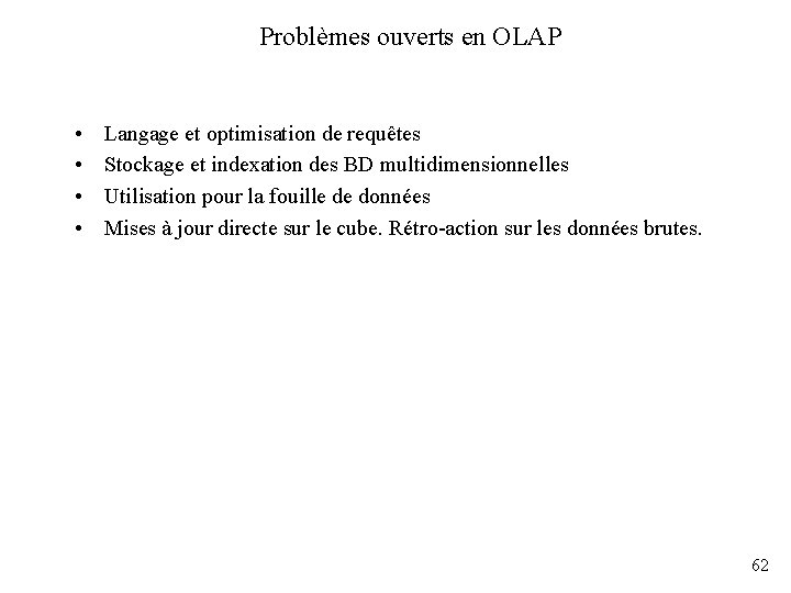 Problèmes ouverts en OLAP • • Langage et optimisation de requêtes Stockage et indexation