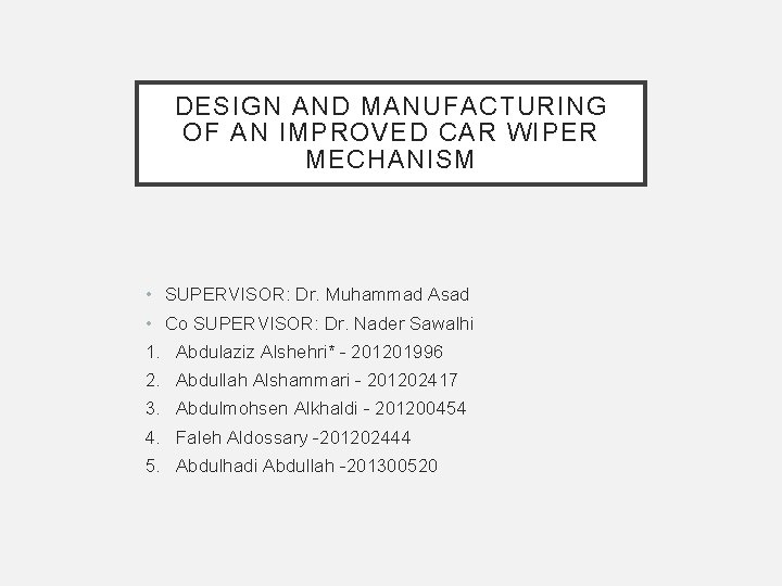 DESIGN AND MANUFACTURING OF AN IMPROVED CAR WIPER MECHANISM • SUPERVISOR: Dr. Muhammad Asad