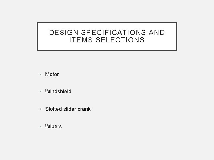 DESIGN SPECIFICATIONS AND ITEMS SELECTIONS • Motor • Windshield • Slotted slider crank •