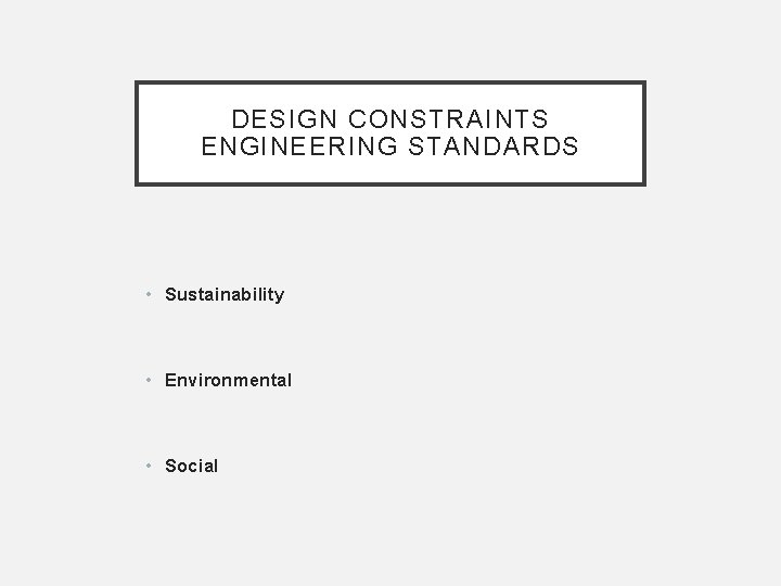 DESIGN CONSTRAINTS ENGINEERING STANDARDS • Sustainability • Environmental • Social 