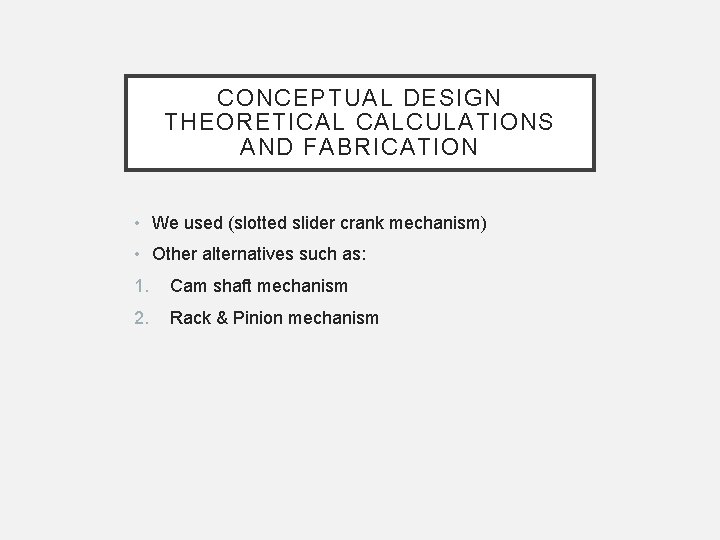 CONCEPTUAL DESIGN THEORETICAL CALCULATIONS AND FABRICATION • We used (slotted slider crank mechanism) •