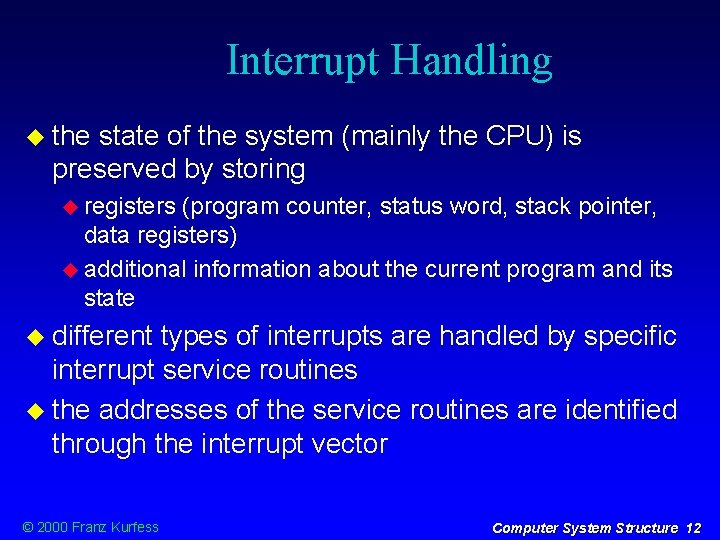 Interrupt Handling the state of the system (mainly the CPU) is preserved by storing