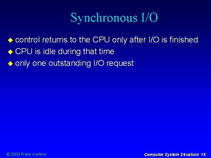 Synchronous I/O control returns to the CPU only after I/O is finished CPU is