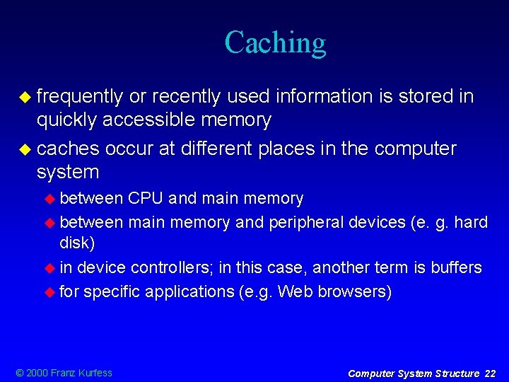 Caching frequently or recently used information is stored in quickly accessible memory caches occur