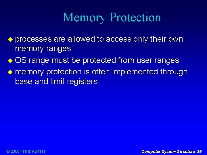 Memory Protection processes are allowed to access only their own memory ranges OS range