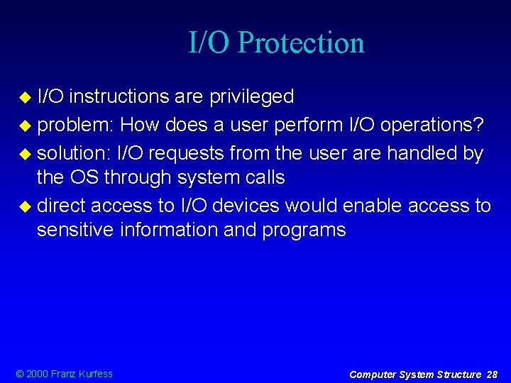 I/O Protection I/O instructions are privileged problem: How does a user perform I/O operations?