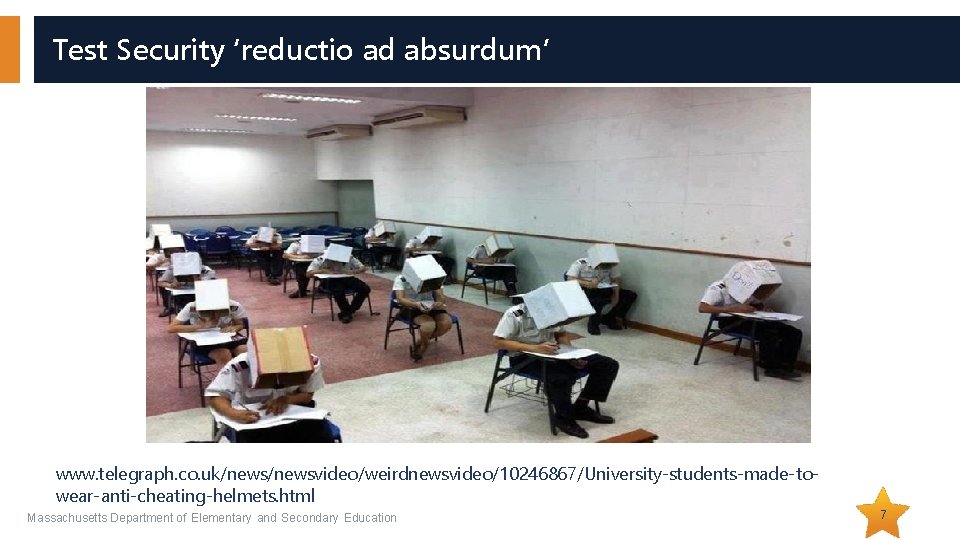 Test Security ‘reductio ad absurdum’ www. telegraph. co. uk/newsvideo/weirdnewsvideo/10246867/University-students-made-towear-anti-cheating-helmets. html Massachusetts Department of Elementary