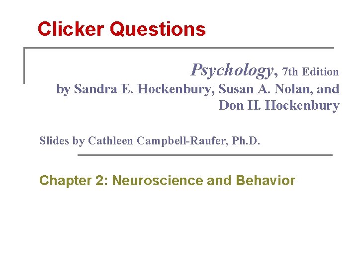 Clicker Questions Psychology, 7 th Edition by Sandra E. Hockenbury, Susan A. Nolan, and