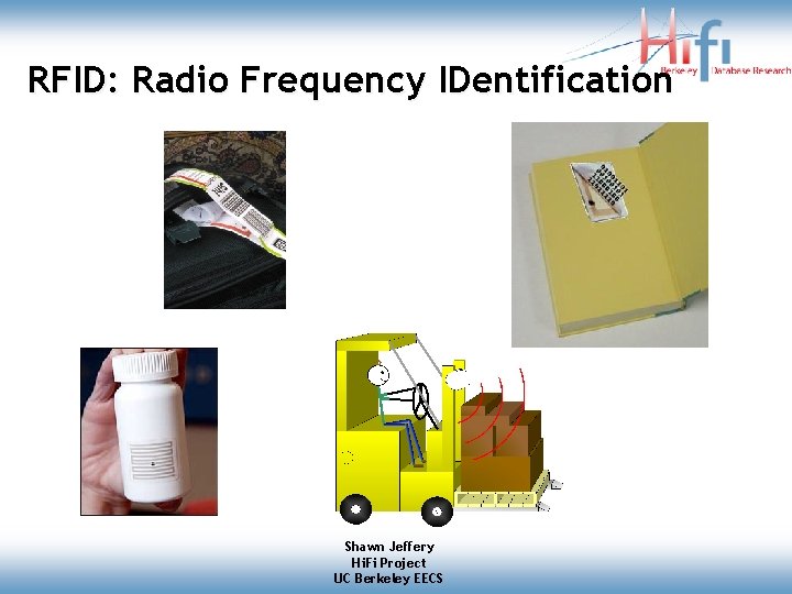 RFID: Radio Frequency IDentification Shawn Jeffery Hi. Fi Project UC Berkeley EECS RFID: Radio Frequency IDentification Shawn Jeffery Hi. Fi Project UC Berkeley EECS