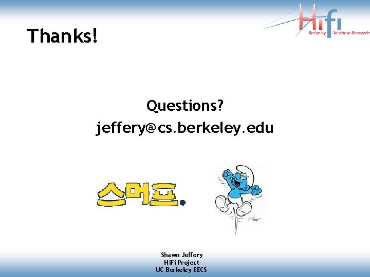 Thanks! Questions? jeffery@cs. berkeley. edu Shawn Jeffery Hi. Fi Project UC Berkeley EECS Thanks! Questions? jeffery@cs. berkeley. edu Shawn Jeffery Hi. Fi Project UC Berkeley EECS