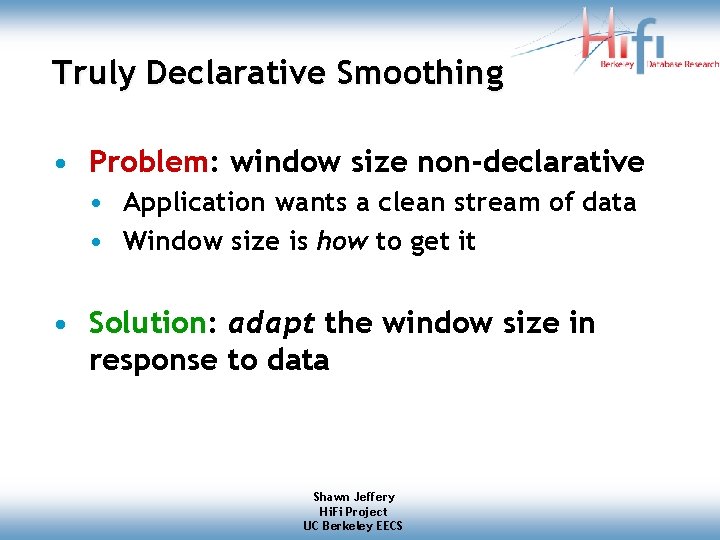 Truly Declarative Smoothing • Problem: window size non-declarative • Application wants a clean stream Truly Declarative Smoothing • Problem: window size non-declarative • Application wants a clean stream