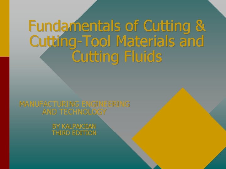 Fundamentals of Cutting & Cutting-Tool Materials and Cutting Fluids MANUFACTURING ENGINEERING AND TECHNOLOGY BY