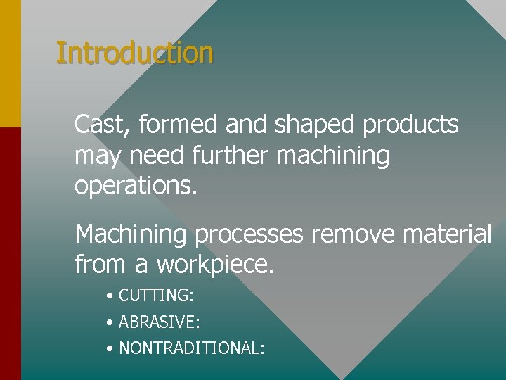 Introduction Cast, formed and shaped products may need further machining operations. Machining processes remove